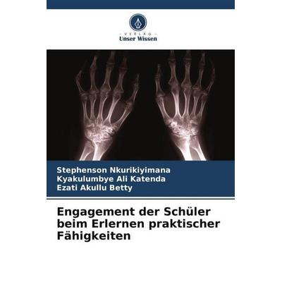 Engagement der Schüler beim Erlernen praktischer Fähigkeiten, Taschenbuch von Stephenson Nkurikiyimana,Kyakulumbye Ali Katenda,Ezati Akullu Betty,