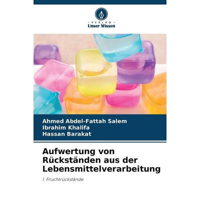 Aufwertung von Rückständen aus der Lebensmittelverarbeitung, Taschenbuch von Ahmed Abdel-Fattah Salem,Ibrahim Khalifa,Hassan Barakat, Verlag Unser