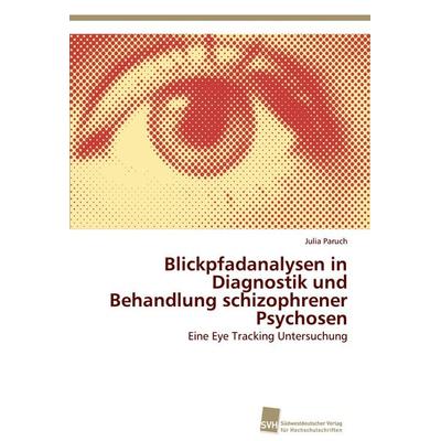 Blickpfadanalysen in Diagnostik und Behandlung schizophrener Psychosen, Taschenbuch von Julia Paruch, Südwestdeutscher Verlag für Hochschulschriften,
