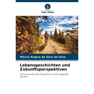 Lebensgeschichten und Zukunftsperspektiven, Taschenbuch von Márcia Regina da Silva da Silva, Verlag Unser Wissen, 978-620-9-47673-0