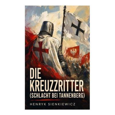 Die Kreuzritter (Schlacht bei Tannenberg), Taschenbuch von Henryk Sienkiewicz, E-artnow, 978-80-273-5056-8