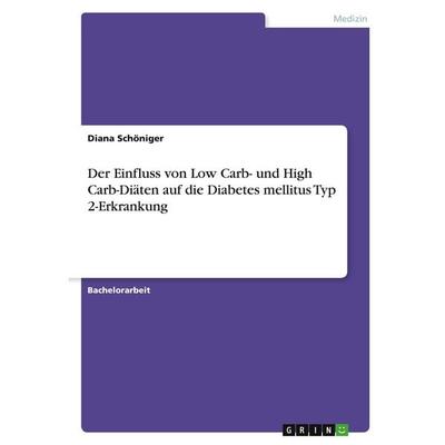 Der Einfluss von Low Carb- und High Carb-Diäten auf die Diabetes mellitus Typ 2-Erkrankung, Taschenbuch von Diana Schöniger, GRIN, 978-3-346-30192-5