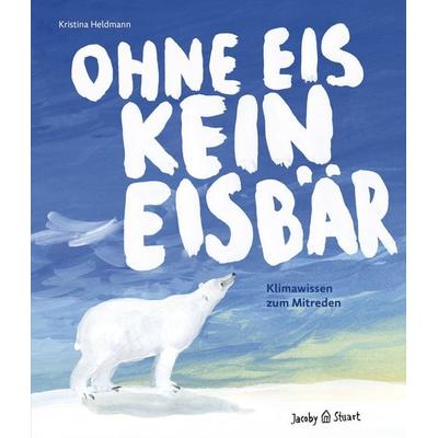 Ohne Eis kein Eisbär, Gebundene Ausgabe von Kristina Heldmann, Verlagshaus Jacoby & Stuart, 978-3-96428-055-8