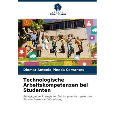 Technologische Arbeitskompetenzen bei Studenten, Taschenbuch von Diomar Antonio Pineda Cervantes, Verlag Unser Wissen, 978-620-6-92925-3