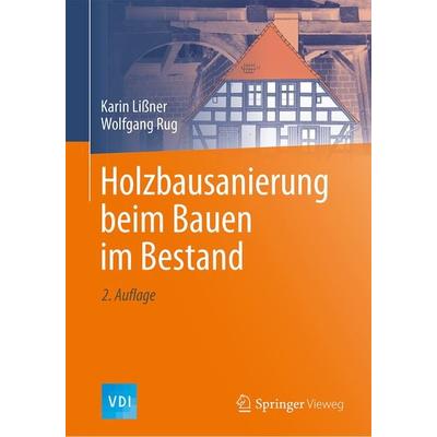 Holzbausanierung beim Bauen im Bestand, Gebundene Ausgabe von Karin Lissner,Wolfgang Rug, Springer Berlin, 978-3-662-50376-8