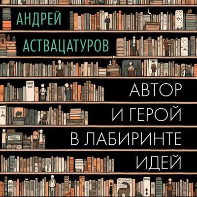 Avtor i geroy v labirinte idey - Andrey Astvacaturov, Audio, 9785389248007