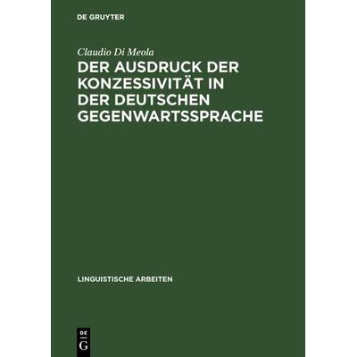 Der Ausdruck der Konzessivität in der deutschen Gegenwartssprache, Gebundene Ausgabe von Claudio Di Meola, De Gruyter, 978-3-484-30372-0