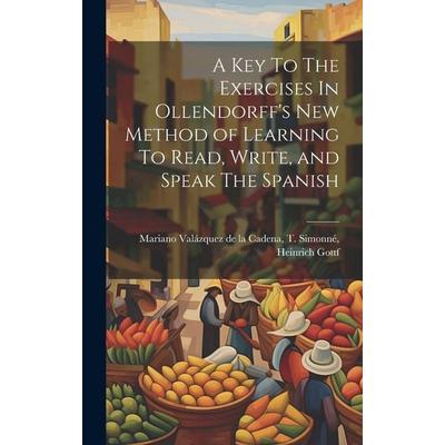 A Key To The Exercises In Ollendorff's New Method of Learning To Read, Write, and Speak The Spanish, Gebundene Ausgabe von T. Simonné He Valázquez de