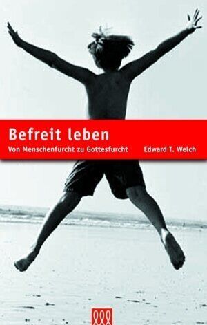 Welch, Edward T. - Befreit leben: Von Menschenfurcht zu Gottesfurcht - Preis vom 17.10.2026 19:25:27 h