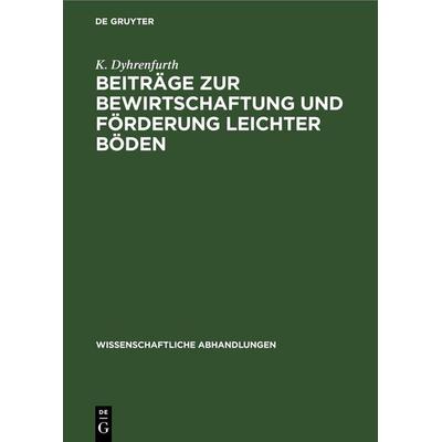 Beiträge zur Bewirtschaftung und Förderung leichter Böden, Gebundene Ausgabe von K. Dyhrenfurth, De Gruyter, 978-3-11-257021-0