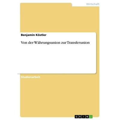 Von der Währungsunion zur Transferunion, Taschenbuch von Benjamin Köstler, GRIN, 978-3-656-22914-8