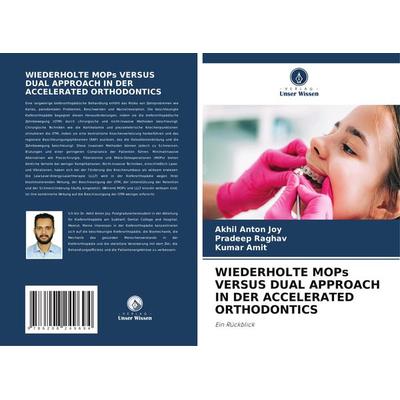 WIEDERHOLTE MOPs VERSUS DUAL APPROACH IN DER ACCELERATED ORTHODONTICS, Taschenbuch von Akhil Anton Joy,Pradeep Raghav,Kumar Amit, Verlag Unser Wissen,
