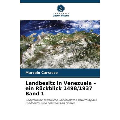 Landbesitz in Venezuela - ein Rückblick 1498/1937 Band 1, Taschenbuch von Marcelo Carrasco, Verlag Unser Wissen, 978-620-9-24527-5