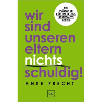 Wir sind unseren Eltern nichts schuldig!, Gebundene Ausgabe von Anke Precht, Gräfe und Unzer Verlag GmbH, 978-3-7589-0395-3