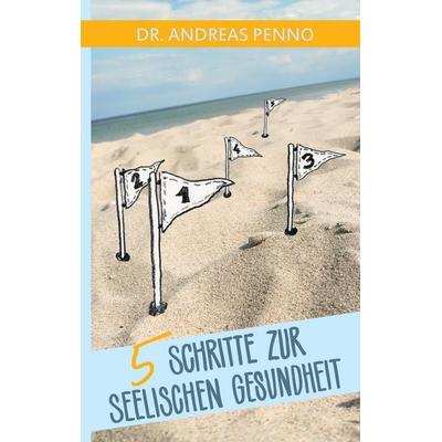 5 Schritte zur seelischen Gesundheit, Taschenbuch von Andreas Penno, BoD – Books on Demand, 978-3-7386-2269-0