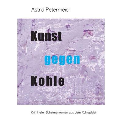 KUNST GEGEN KOHLE, Taschenbuch von Astrid Petermeier, Tredition, 978-3-7439-4512-8