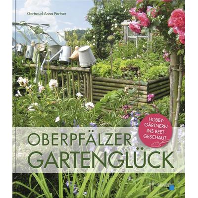Oberpfälzer Gartenglück, Gebundene Ausgabe von Gertraud Anna Portner, Buch- & Kunstverlag Oberpfalz, 978-3-95587-081-2