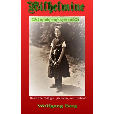 Wilhelmine, Taschenbuch von Wolfgang Berg, Tredition, 978-3-384-00983-8