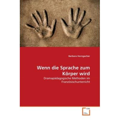 Horngacher, B: Wenn die Sprache zum Körper wird, Taschenbuch von Barbara Horngacher, VDM, 978-3-639-34939-9