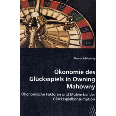 Sablowsky, B: Ökonomie des Glücksspiels in Owning Mahowny, Taschenbuch von Bianca Sablowsky, VDM, 978-3-639-02852-2