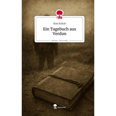 Ein Tagebuch aus Verdun. Life is a Story - story.one, Gebundene Ausgabe von Kian Koltuk, Storylution, 978-3-7118-0626-0