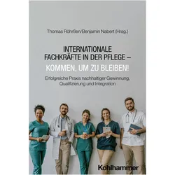 Internationale Fachkräfte in der Pflege - Kommen, um zu bleiben!, Fachbücher von Thomas Röhrssen, Benjamin Nabert