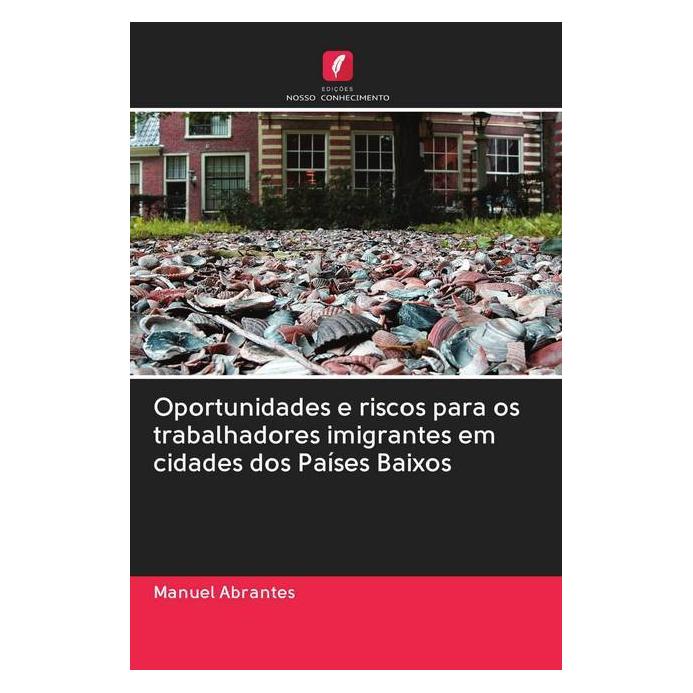 Edicoes Nosso Conhecimento Oportunidades e riscos para os trabalhadores imigrantes em cidades dos Países Baixos (Softcover, Manuel Abrantes) (56159220)