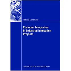 Customer Integrating in Industrial Innovation Projects, Fachbücher von Patricia Sandmeier