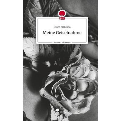 Meine Geiselnahme. Life is a Story - story.one, Gebundene Ausgabe von Grace Kialunda, Storylution, 978-3-7115-3765-2