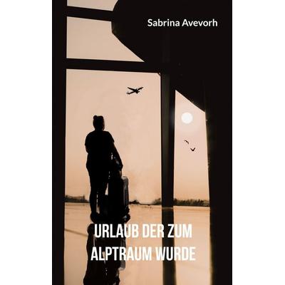 Urlaub der zum Alptraum wurde, Taschenbuch von Sabrina Avevorh, BoD – Books on Demand, 978-3-695-17052-4