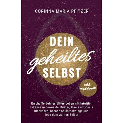Dein geheiltes Selbst, Taschenbuch von Corinna Maria Pfitzer, Corinna Maria Pfitzer, 978-3-200-09421-5