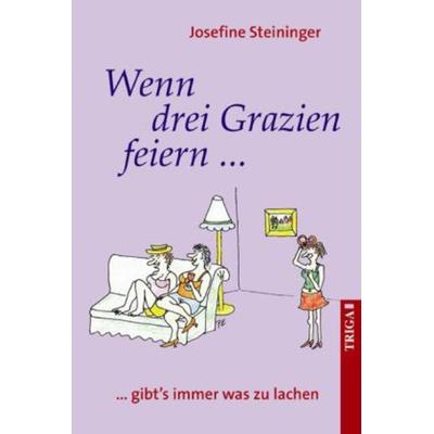 Wenn drei Grazien feiern ..., Taschenbuch von Josefine Steininger, TRIGA, 978-3-89774-812-5