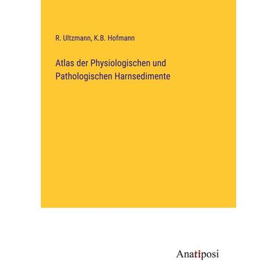 Atlas der Physiologischen und Pathologischen Harnsedimente, Taschenbuch von R. Ultzmann,K. B. Hofmann, Anatiposi Verlag, 978-3-382-20034-3