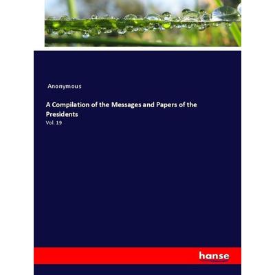 A Compilation of the Messages and Papers of the Presidents, Taschenbuch von Anonym, Hansebooks, 978-3-337-87732-3
