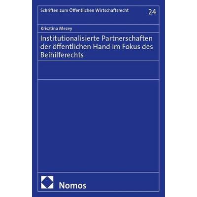 Institutionalisierte Partnerschaften der öffentlichen Hand im Fokus des Beihilferechts, Taschenbuch von Krisztina Mezey, Nomos, 978-3-7560-3295-2