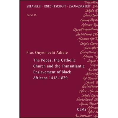 The Popes, the Catholic Church and the Transatlantic Enslavement of Black Africans 1418-1839, Taschenbuch von Pius Onyemechi Adiele, Georg Olms