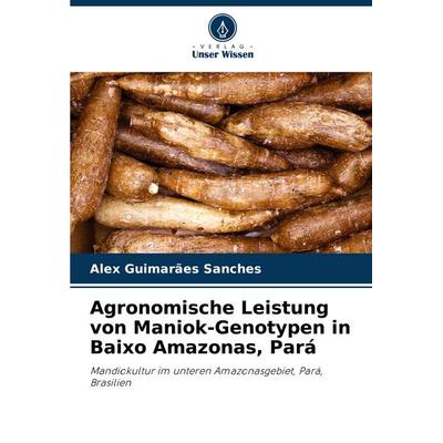 Agronomische Leistung von Maniok-Genotypen in Baixo Amazonas, Pará, Taschenbuch von Alex Guimarães Sanches, Verlag Unser Wissen, 978-620-8-58141-1