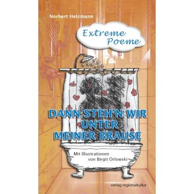 Dann steh‘n wir unter meiner Brause, Taschenbuch von Norbert Heizmann, Verlag regionalkultur, 978-3-95505-289-8