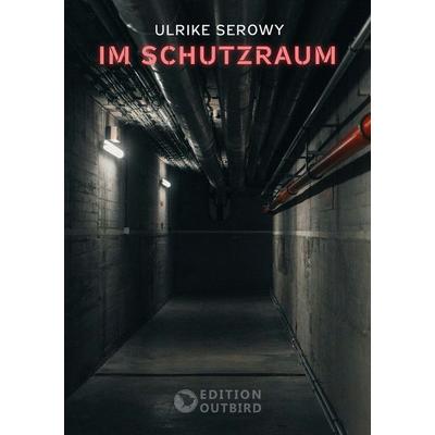 Im Schutzraum, Taschenbuch von Ulrike Serowy, Edition Outbird, 978-3-948887-93-3