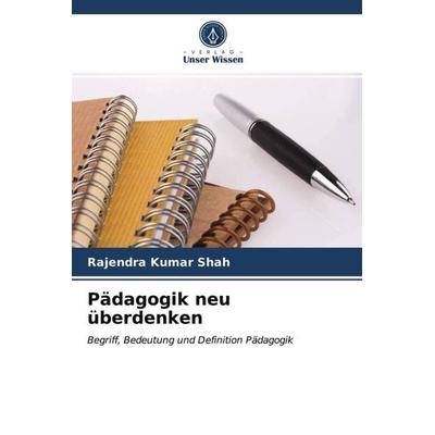 Pädagogik neu überdenken, Taschenbuch von Rajendra Kumar Shah, Verlag Unser Wissen, 978-620-3-29249-7