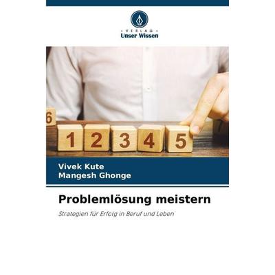 Problemlösung meistern, Taschenbuch von Vivek Kute,Mangesh Ghonge, Verlag Unser Wissen, 978-620-8-49705-7