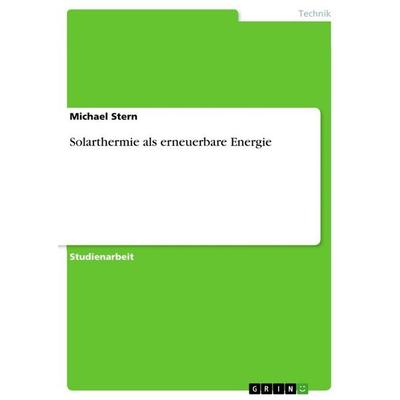 Solarthermie als erneuerbare Energie, Taschenbuch von Michael Stern, GRIN, 978-3-346-68400-4