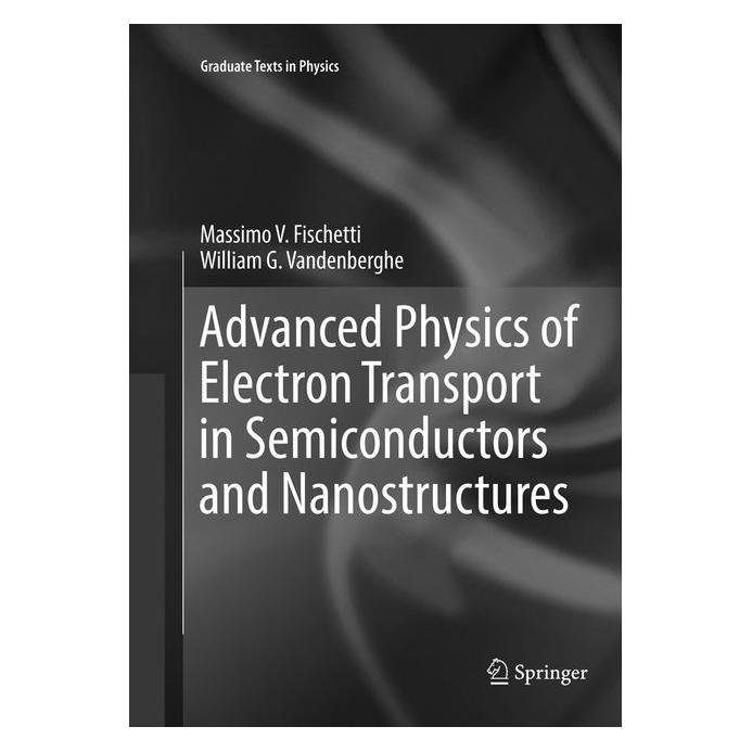 Springer Advanced Physics of Electron Transport in Semiconductors and Nanostructures (Englisch, Softcover, Massimo V. Fischetti, William G Vandenberghe) (56000916)