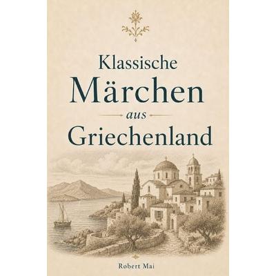 Klassische Märchen aus Griechenland, Taschenbuch von Robert Mai, Buchwerk, 978-3-694-71105-6