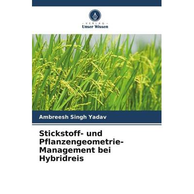 Stickstoff- und Pflanzengeometrie-Management bei Hybridreis, Taschenbuch von Ambreesh Singh Yadav, Verlag Unser Wissen, 978-620-5-12085-9