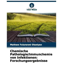Chemische Pathologie/Immunchemie von Infektionen: Forschungsergebnisse, Fachbücher von Mathew Folaranmi Olaniyan