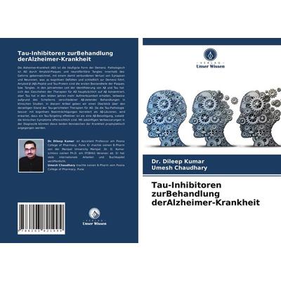 Tau-Inhibitoren zurBehandlung derAlzheimer-Krankheit, Taschenbuch von Dileep Kumar,Umesh Chaudhary, Verlag Unser Wissen, 978-620-3-82199-4