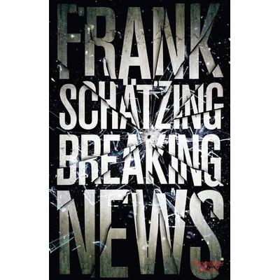 Breaking News, Gebundene Ausgabe von Frank Schätzing, Kiepenheuer & Witsch