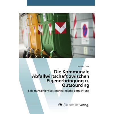 Die Kommunale Abfallwirtschaft zwischen Eigenerbringung u. Outsourcing, Taschenbuch von Philipp Kuhn, AV Akademikerverlag, 978-3-639-87547-8