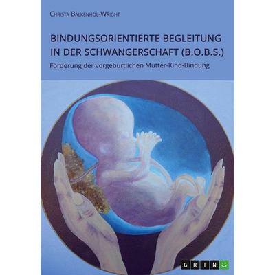 Bindungsorientierte Begleitung in der Schwangerschaft (B.O.B.S.). Förderung der vorgeburtlichen Mutter-Kind-Bindung, Taschenbuch von Christa